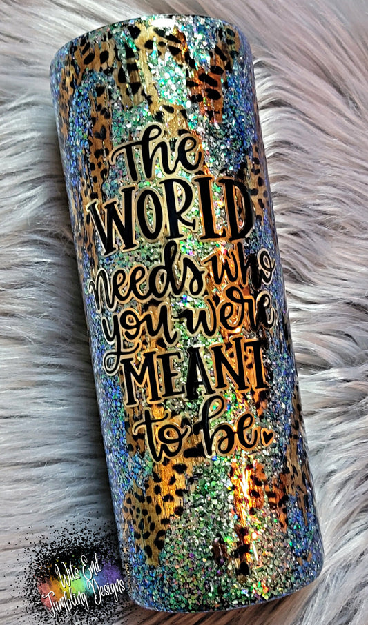 The World needs who you were meant to be 24oz glitter and Leopard print tumbler